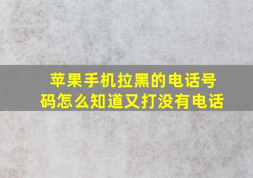 苹果手机拉黑的电话号码怎么知道又打没有电话