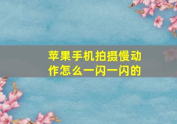 苹果手机拍摄慢动作怎么一闪一闪的