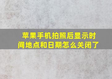 苹果手机拍照后显示时间地点和日期怎么关闭了