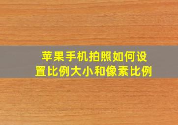 苹果手机拍照如何设置比例大小和像素比例