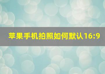 苹果手机拍照如何默认16:9