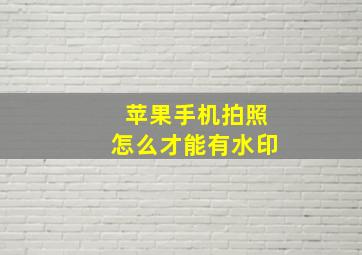 苹果手机拍照怎么才能有水印