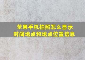 苹果手机拍照怎么显示时间地点和地点位置信息