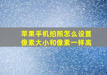 苹果手机拍照怎么设置像素大小和像素一样高