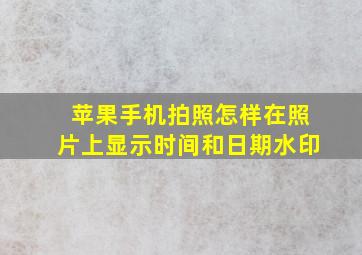 苹果手机拍照怎样在照片上显示时间和日期水印