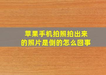 苹果手机拍照拍出来的照片是倒的怎么回事