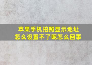 苹果手机拍照显示地址怎么设置不了呢怎么回事