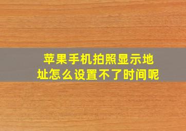 苹果手机拍照显示地址怎么设置不了时间呢