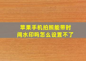 苹果手机拍照能带时间水印吗怎么设置不了