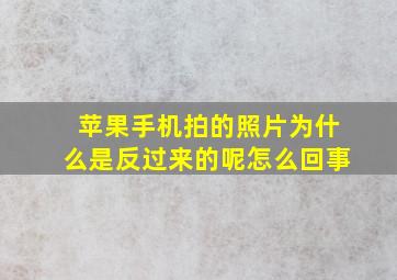 苹果手机拍的照片为什么是反过来的呢怎么回事