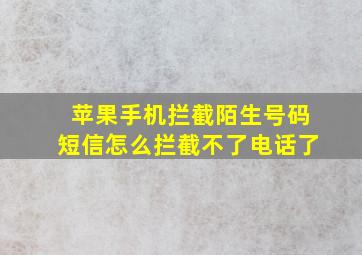 苹果手机拦截陌生号码短信怎么拦截不了电话了