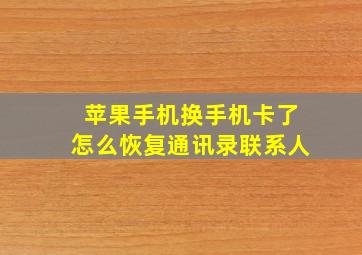 苹果手机换手机卡了怎么恢复通讯录联系人