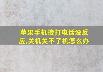 苹果手机接打电话没反应,关机关不了机怎么办