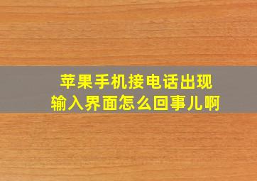 苹果手机接电话出现输入界面怎么回事儿啊