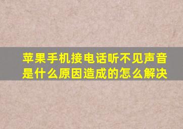 苹果手机接电话听不见声音是什么原因造成的怎么解决