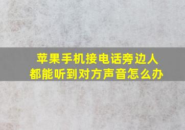 苹果手机接电话旁边人都能听到对方声音怎么办