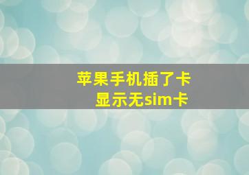 苹果手机插了卡显示无sim卡