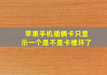 苹果手机插俩卡只显示一个是不是卡槽坏了