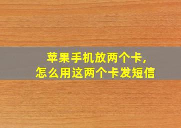 苹果手机放两个卡,怎么用这两个卡发短信