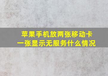 苹果手机放两张移动卡一张显示无服务什么情况