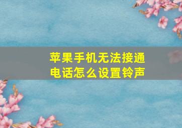 苹果手机无法接通电话怎么设置铃声