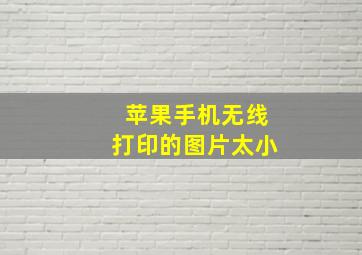 苹果手机无线打印的图片太小