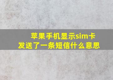 苹果手机显示sim卡发送了一条短信什么意思