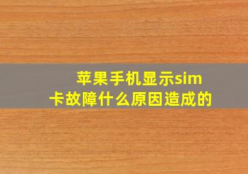 苹果手机显示sim卡故障什么原因造成的