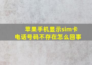 苹果手机显示sim卡电话号码不存在怎么回事