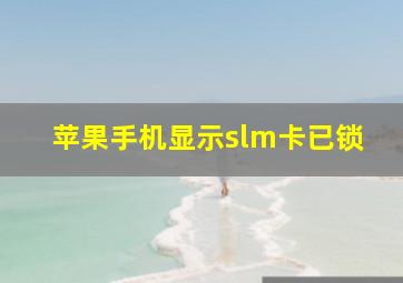 苹果手机显示slm卡已锁