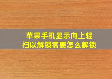 苹果手机显示向上轻扫以解锁需要怎么解锁