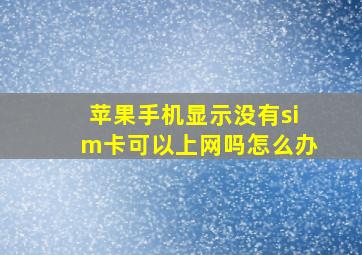 苹果手机显示没有sim卡可以上网吗怎么办