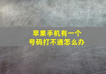 苹果手机有一个号码打不通怎么办