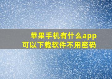 苹果手机有什么app可以下载软件不用密码