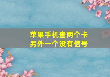 苹果手机查两个卡另外一个没有信号