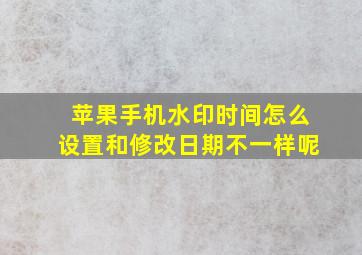 苹果手机水印时间怎么设置和修改日期不一样呢