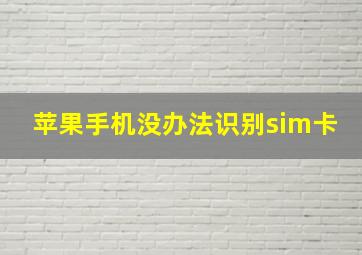 苹果手机没办法识别sim卡