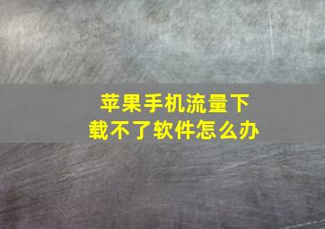 苹果手机流量下载不了软件怎么办