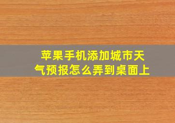 苹果手机添加城市天气预报怎么弄到桌面上