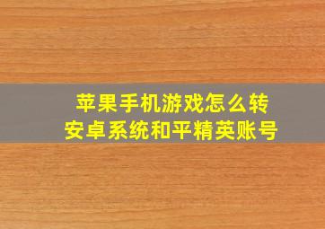 苹果手机游戏怎么转安卓系统和平精英账号