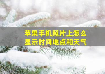 苹果手机照片上怎么显示时间地点和天气