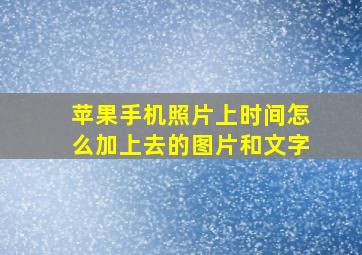 苹果手机照片上时间怎么加上去的图片和文字