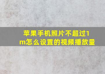 苹果手机照片不超过1m怎么设置的视频播放量