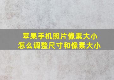 苹果手机照片像素大小怎么调整尺寸和像素大小