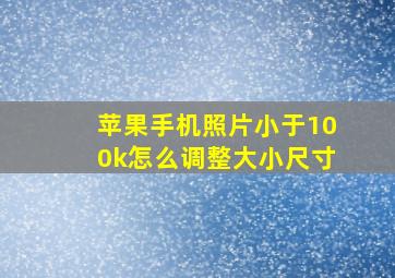 苹果手机照片小于100k怎么调整大小尺寸