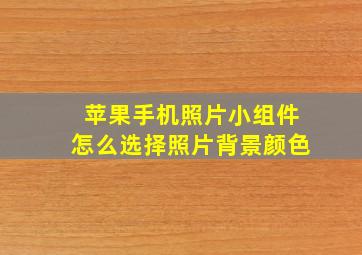 苹果手机照片小组件怎么选择照片背景颜色