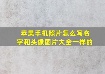 苹果手机照片怎么写名字和头像图片大全一样的