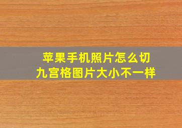 苹果手机照片怎么切九宫格图片大小不一样