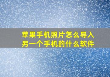 苹果手机照片怎么导入另一个手机的什么软件