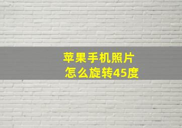 苹果手机照片怎么旋转45度